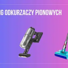 Odkurzacz pionowy 2026: Jak wybrać model idealny dla Ciebie?
