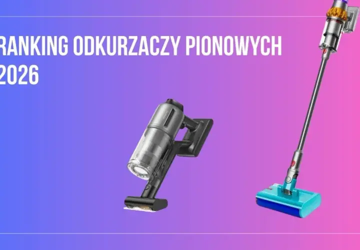 Odkurzacz pionowy 2026: Jak wybrać model idealny dla Ciebie?