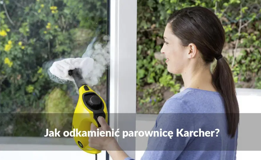Jak odkamienić parownicę Karcher i przedłużyć jej żywotność?